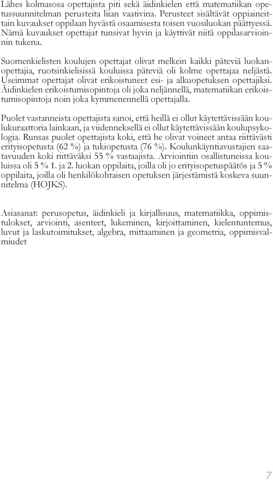 Suomenkielisten koulujen opettajat olivat melkein kaikki päteviä luokanopettajia, ruotsinkielisissä kouluissa päteviä oli kolme opettajaa neljästä.