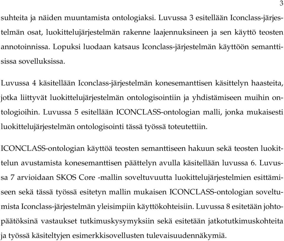 Luvussa 4 käsitellään Iconclass-järjestelmän konesemanttisen käsittelyn haasteita, jotka liittyvät luokittelujärjestelmän ontologisointiin ja yhdistämiseen muihin ontologioihin.