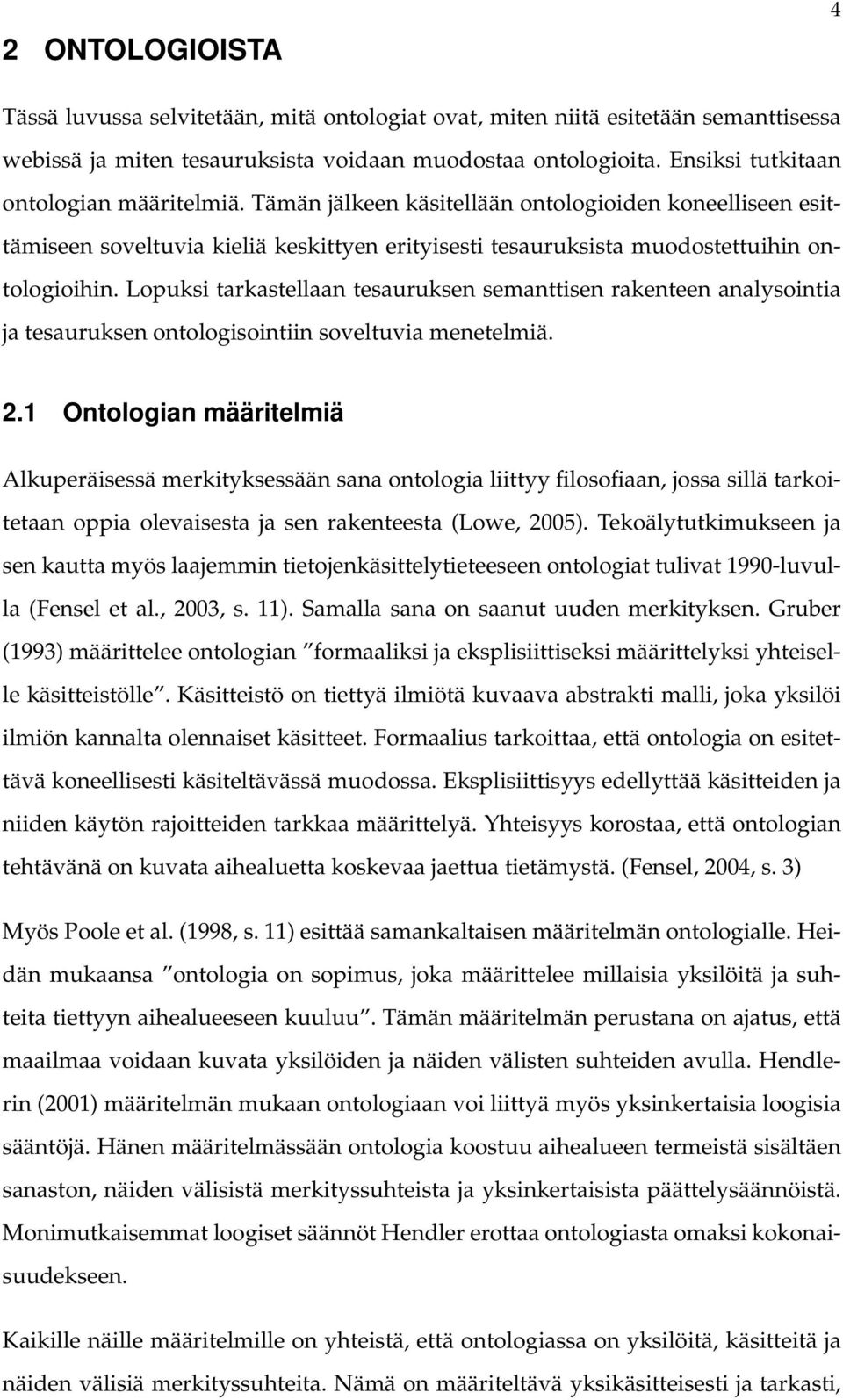 Lopuksi tarkastellaan tesauruksen semanttisen rakenteen analysointia ja tesauruksen ontologisointiin soveltuvia menetelmiä. 2.