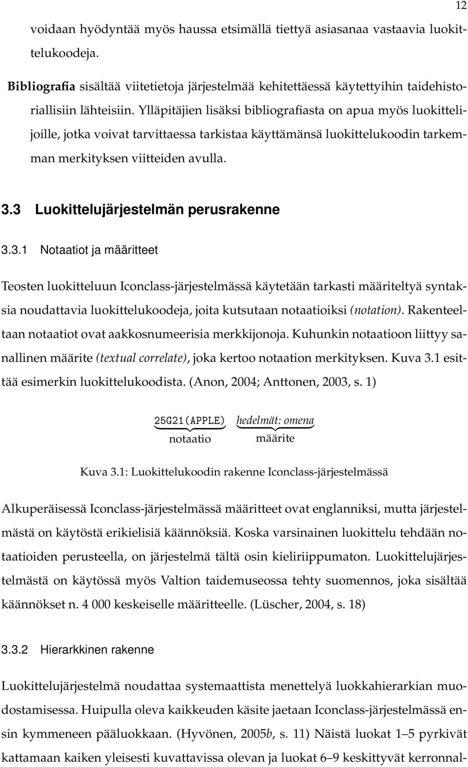 3 Luokittelujärjestelmän perusrakenne 3.3.1 Notaatiot ja määritteet Teosten luokitteluun Iconclass-järjestelmässä käytetään tarkasti määriteltyä syntaksia noudattavia luokittelukoodeja, joita kutsutaan notaatioiksi (notation).