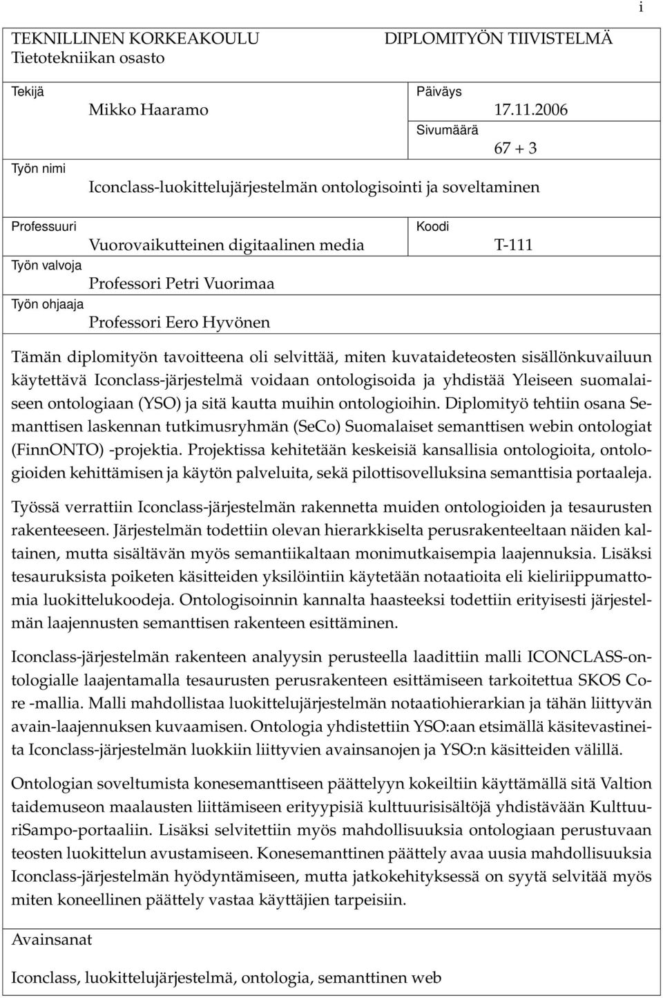Professori Eero Hyvönen Tämän diplomityön tavoitteena oli selvittää, miten kuvataideteosten sisällönkuvailuun käytettävä Iconclass-järjestelmä voidaan ontologisoida ja yhdistää Yleiseen suomalaiseen