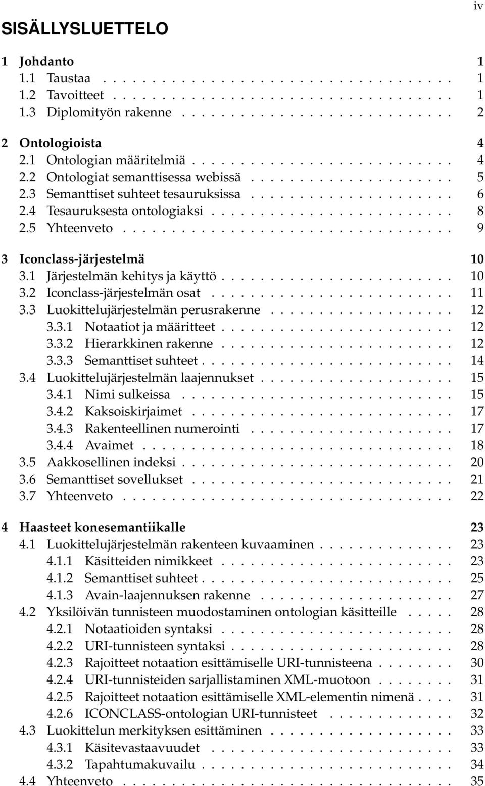 4 Tesauruksesta ontologiaksi......................... 8 2.5 Yhteenveto.................................. 9 3 Iconclass-järjestelmä 10 3.1 Järjestelmän kehitys ja käyttö........................ 10 3.2 Iconclass-järjestelmän osat.