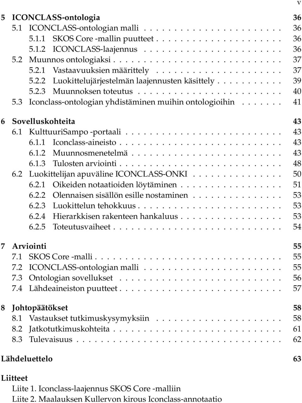 3 Iconclass-ontologian yhdistäminen muihin ontologioihin....... 41 6 Sovelluskohteita 43 6.1 KulttuuriSampo -portaali.......................... 43 6.1.1 Iconclass-aineisto........................... 43 6.1.2 Muunnosmenetelmä.