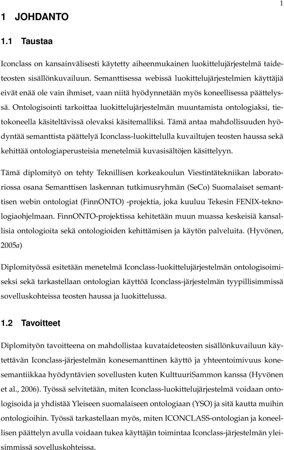 Ontologisointi tarkoittaa luokittelujärjestelmän muuntamista ontologiaksi, tietokoneella käsiteltävissä olevaksi käsitemalliksi.