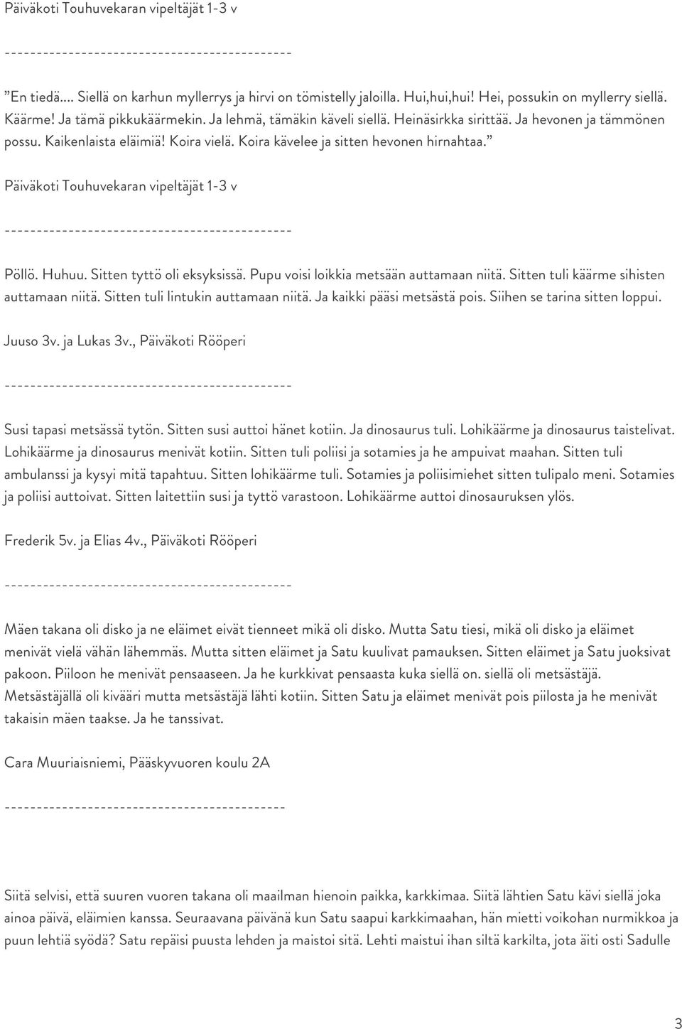 Päiväkoti Touhuvekaran vipeltäjät 1-3 v Pöllö. Huhuu. Sitten tyttö oli eksyksissä. Pupu voisi loikkia metsään auttamaan niitä. Sitten tuli käärme sihisten auttamaan niitä.