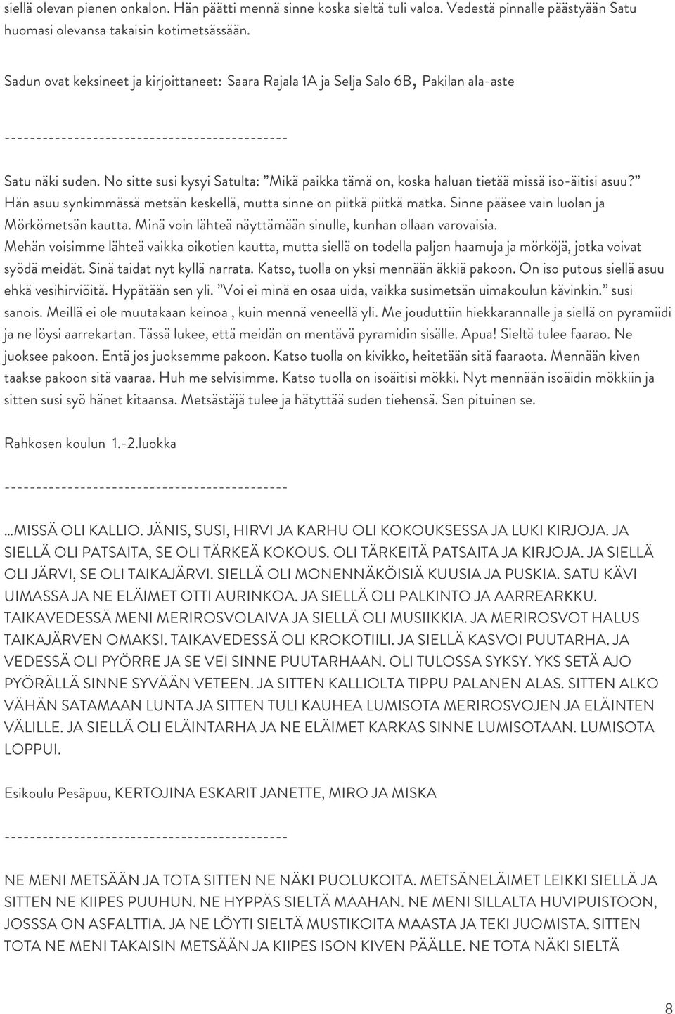 Hän asuu synkimmässä metsän keskellä, mutta sinne on piitkä piitkä matka. Sinne pääsee vain luolan ja Mörkömetsän kautta. Minä voin lähteä näyttämään sinulle, kunhan ollaan varovaisia.