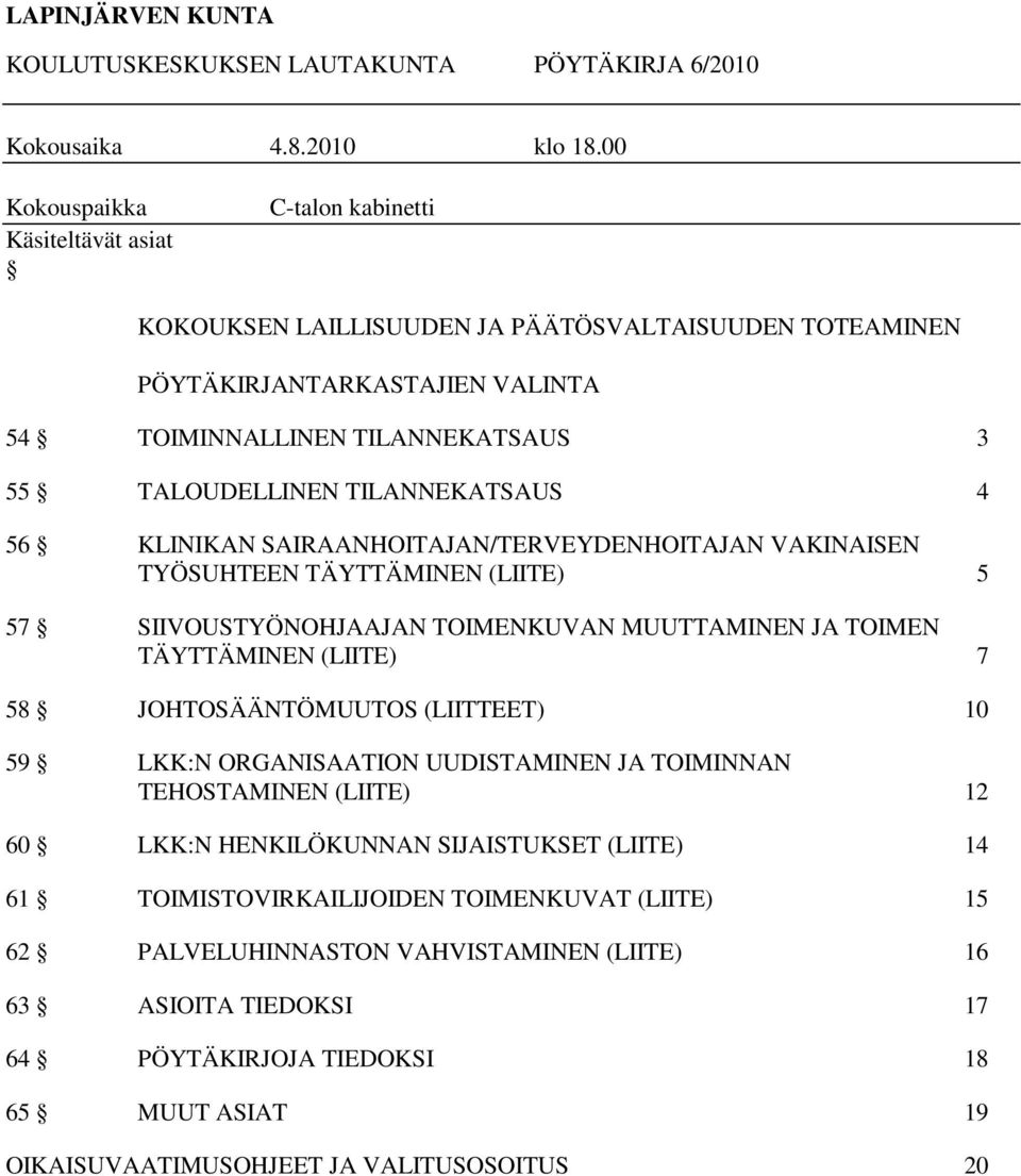 TILANNEKATSAUS 4 56 KLINIKAN SAIRAANHOITAJAN/TERVEYDENHOITAJAN VAKINAISEN TYÖSUHTEEN TÄYTTÄMINEN (LIITE) 5 57 SIIVOUSTYÖNOHJAAJAN TOIMENKUVAN MUUTTAMINEN JA TOIMEN TÄYTTÄMINEN (LIITE) 7 58