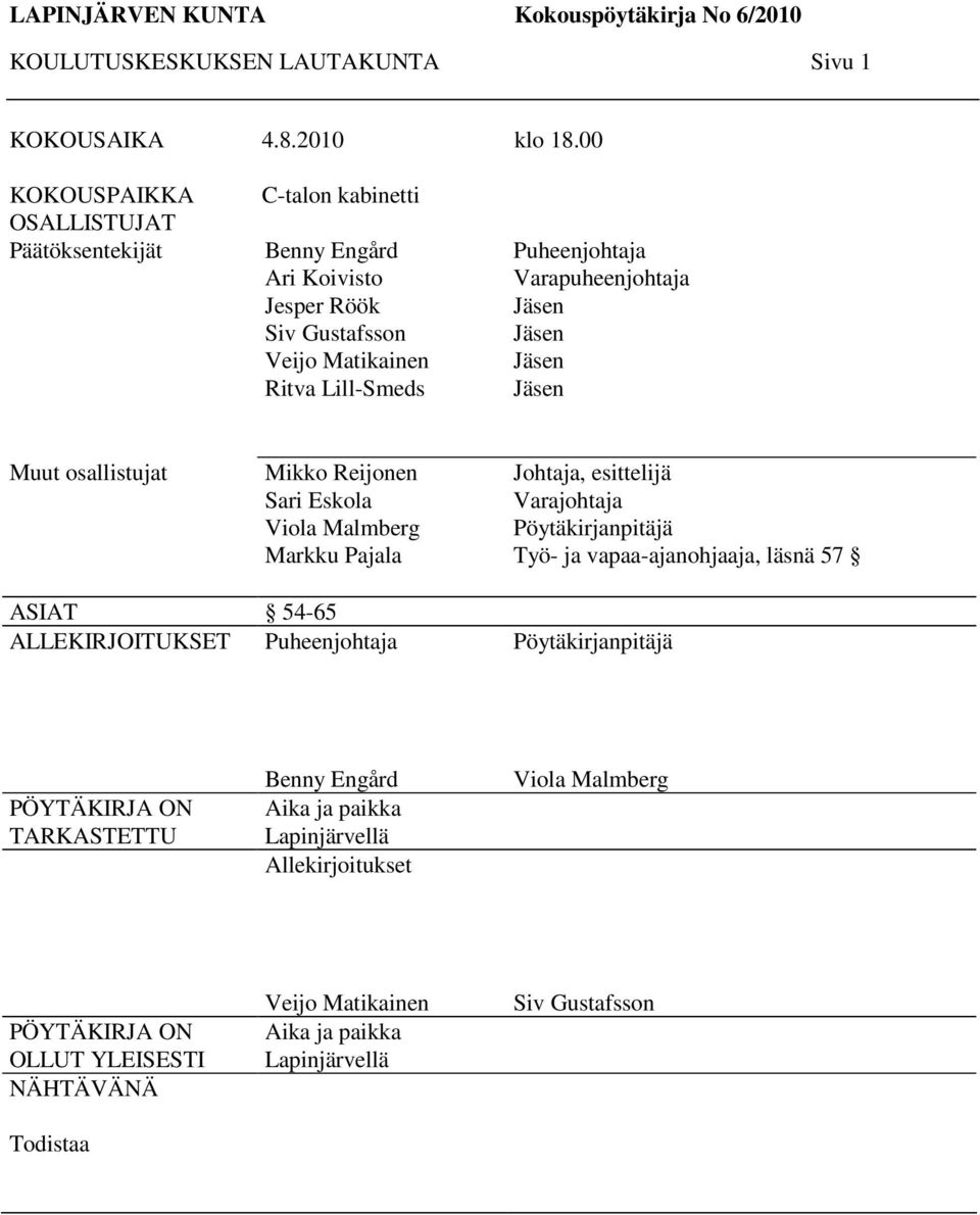 Varapuheenjohtaja Jäsen Jäsen Jäsen Jäsen Muut osallistujat Mikko Reijonen Sari Eskola Viola Malmberg Markku Pajala Johtaja, esittelijä Varajohtaja Pöytäkirjanpitäjä Työ- ja