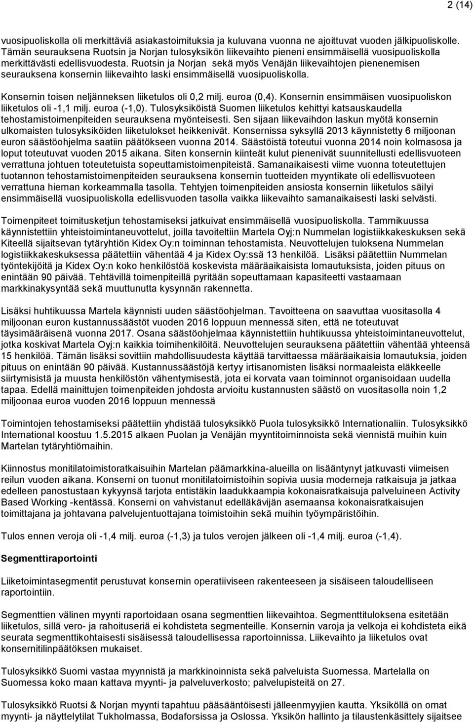 Ruotsin ja Norjan sekä myös Venäjän liikevaihtojen pienenemisen seurauksena konsernin liikevaihto laski ensimmäisellä vuosipuoliskolla. Konsernin toisen neljänneksen liiketulos oli 0,2 milj.