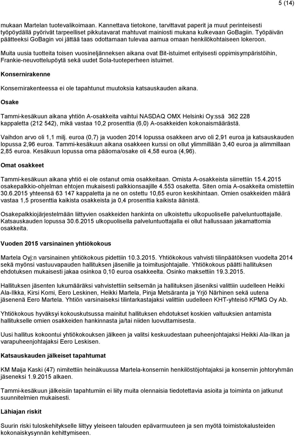 Muita uusia tuotteita toisen vuosineljänneksen aikana ovat Bit-istuimet erityisesti oppimisympäristöihin, Frankie-neuvottelupöytä sekä uudet Sola-tuoteperheen istuimet.