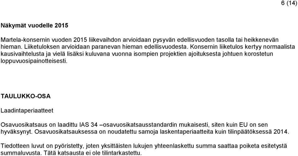 Konsernin liiketulos kertyy normaalista kausivaihtelusta ja vielä lisäksi kuluvana vuonna isompien projektien ajoituksesta johtuen korostetun loppuvuosipainotteisesti.