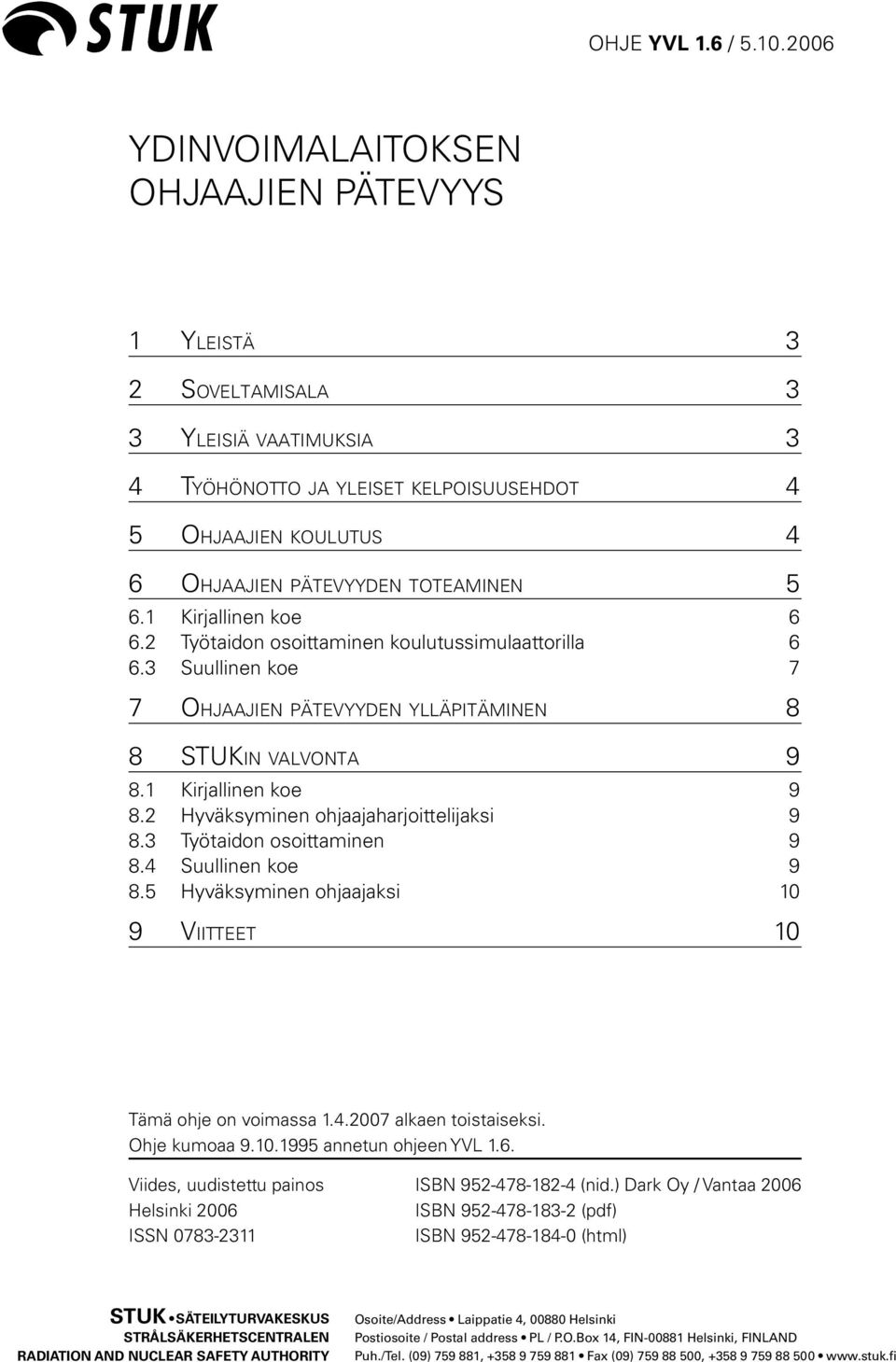 1 Kirjallinen koe 6 6.2 Työtaidon osoittaminen koulutussimulaattorilla 6 6.3 Suullinen koe 7 7 OHJAAJIEN PÄTEVYYDEN YLLÄPITÄMINEN 8 8 STUKIN VALVONTA 9 8.1 Kirjallinen koe 9 8.