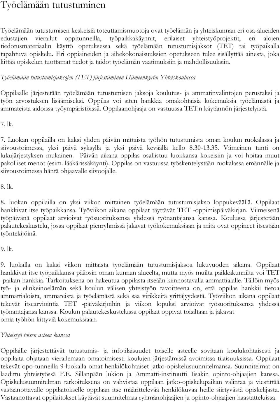 Eri oppiaineiden ja aihekokonaisuuksien opetukseen tulee sisällyttää ainesta, joka liittää opiskelun tuottamat tiedot ja taidot työelämän vaatimuksiin ja mahdollisuuksiin.