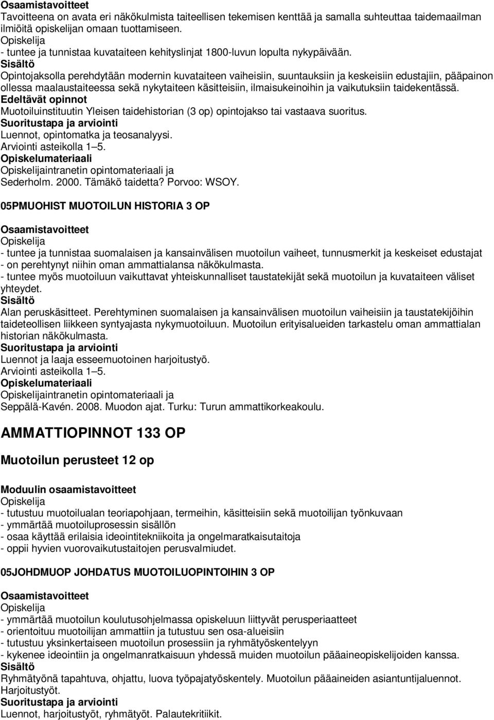 Opintojaksolla perehdytään modernin kuvataiteen vaiheisiin, suuntauksiin ja keskeisiin edustajiin, pääpainon ollessa maalaustaiteessa sekä nykytaiteen käsitteisiin, ilmaisukeinoihin ja vaikutuksiin