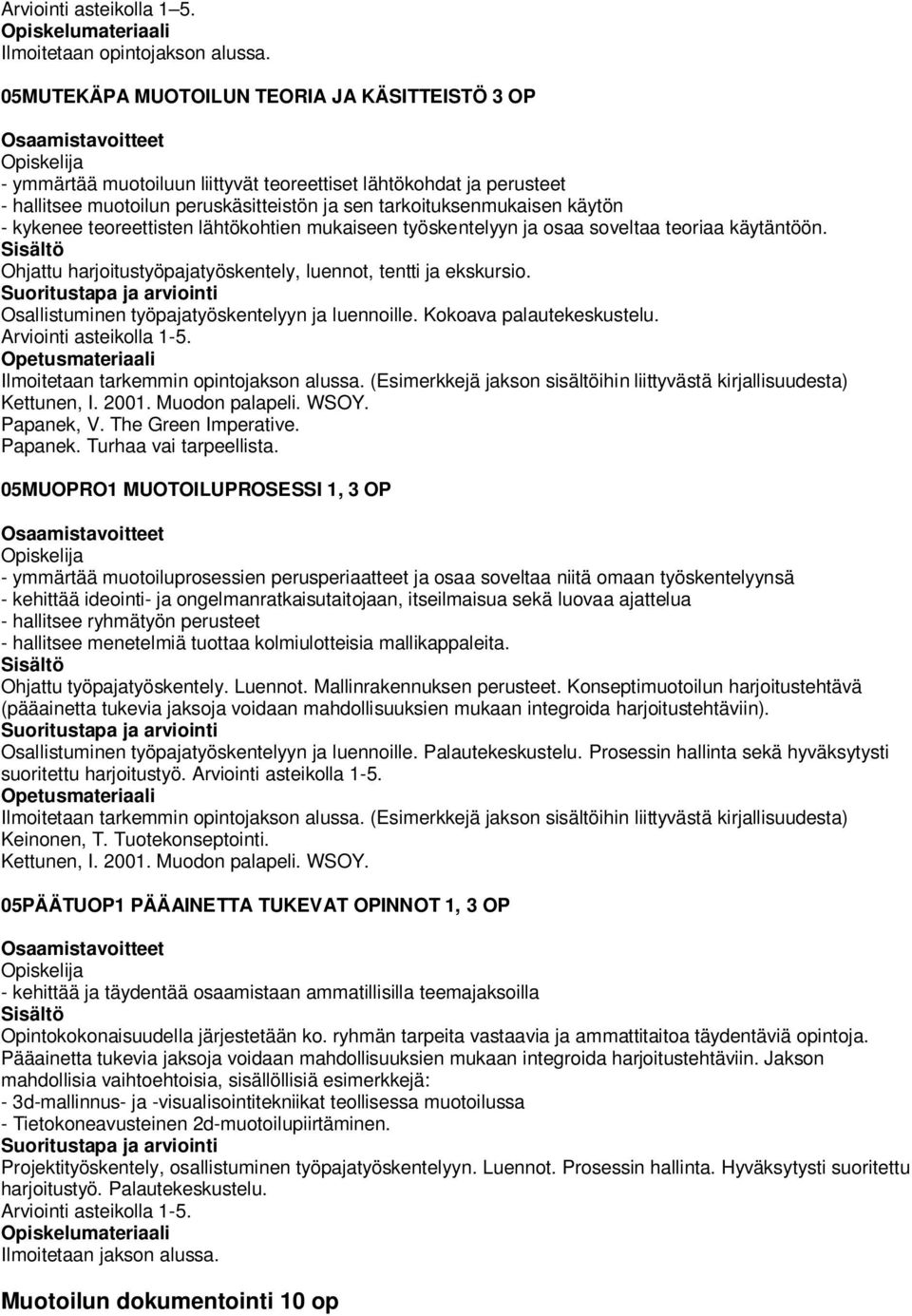 teoreettisten lähtökohtien mukaiseen työskentelyyn ja osaa soveltaa teoriaa käytäntöön. Ohjattu harjoitustyöpajatyöskentely, luennot, tentti ja ekskursio.