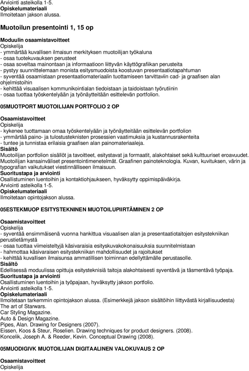 liittyvän käyttögrafiikan perusteita - pystyy suunnittelemaan monista esitysmuodoista koostuvan presentaatiotapahtuman - syventää osaamistaan presentaatiomateriaalin tuottamiseen tarvittaviin cad- ja