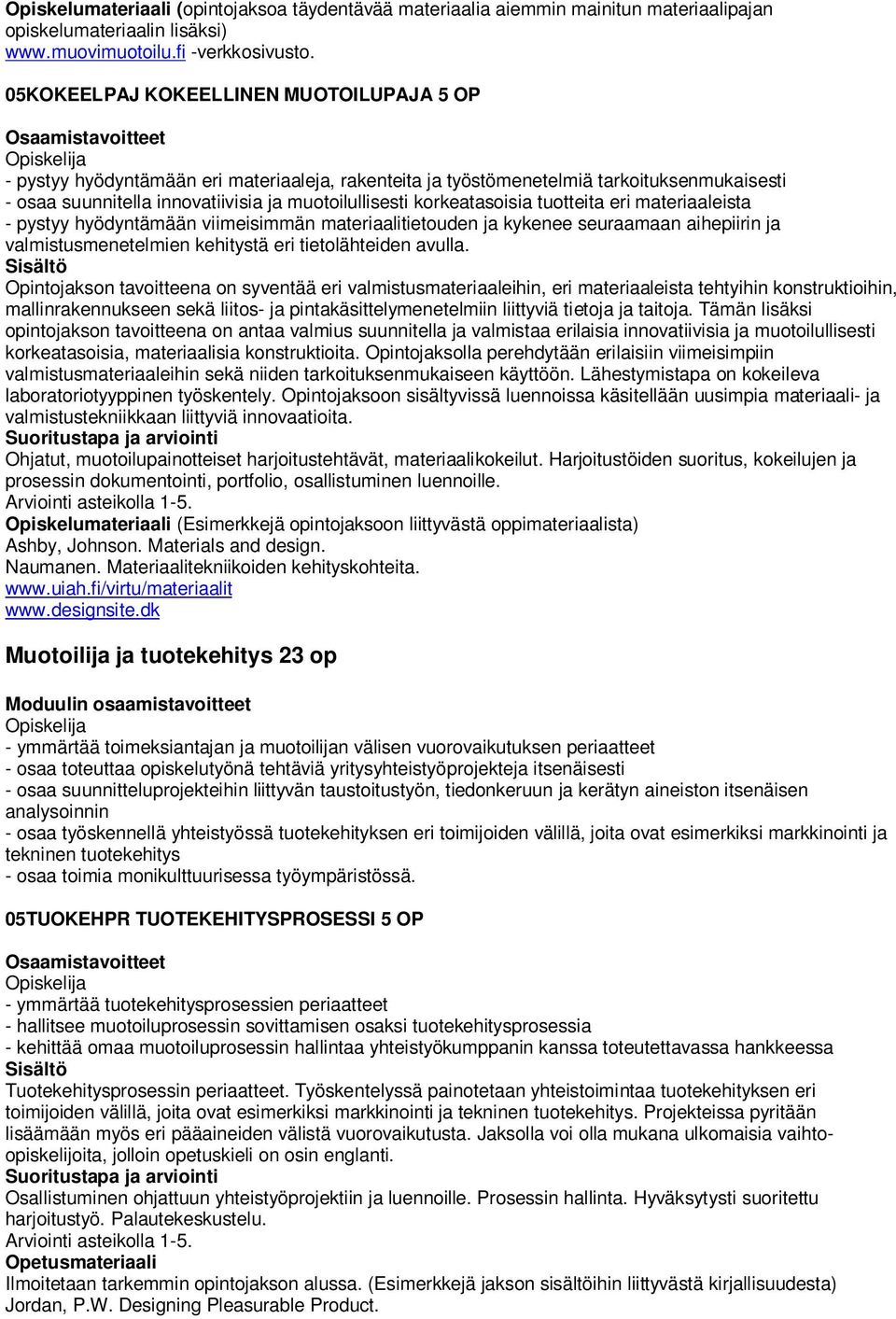 korkeatasoisia tuotteita eri materiaaleista - pystyy hyödyntämään viimeisimmän materiaalitietouden ja kykenee seuraamaan aihepiirin ja valmistusmenetelmien kehitystä eri tietolähteiden avulla.