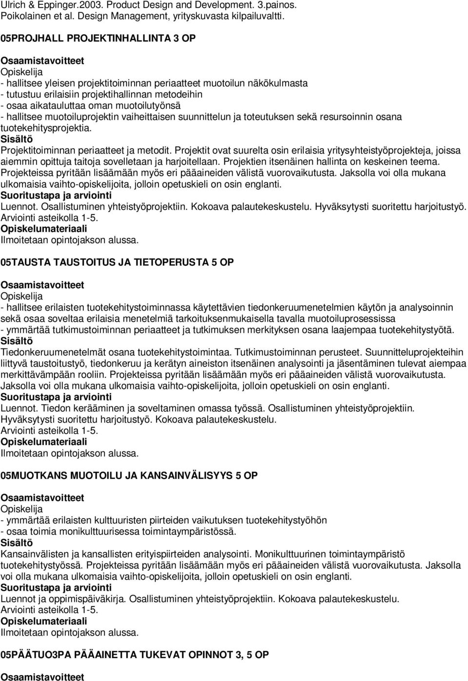 hallitsee muotoiluprojektin vaiheittaisen suunnittelun ja toteutuksen sekä resursoinnin osana tuotekehitysprojektia. Projektitoiminnan periaatteet ja metodit.