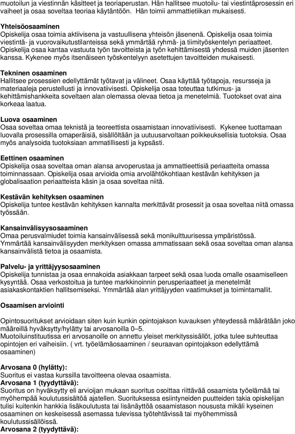 osaa kantaa vastuuta työn tavoitteista ja työn kehittämisestä yhdessä muiden jäsenten kanssa. Kykenee myös itsenäiseen työskentelyyn asetettujen tavoitteiden mukaisesti.