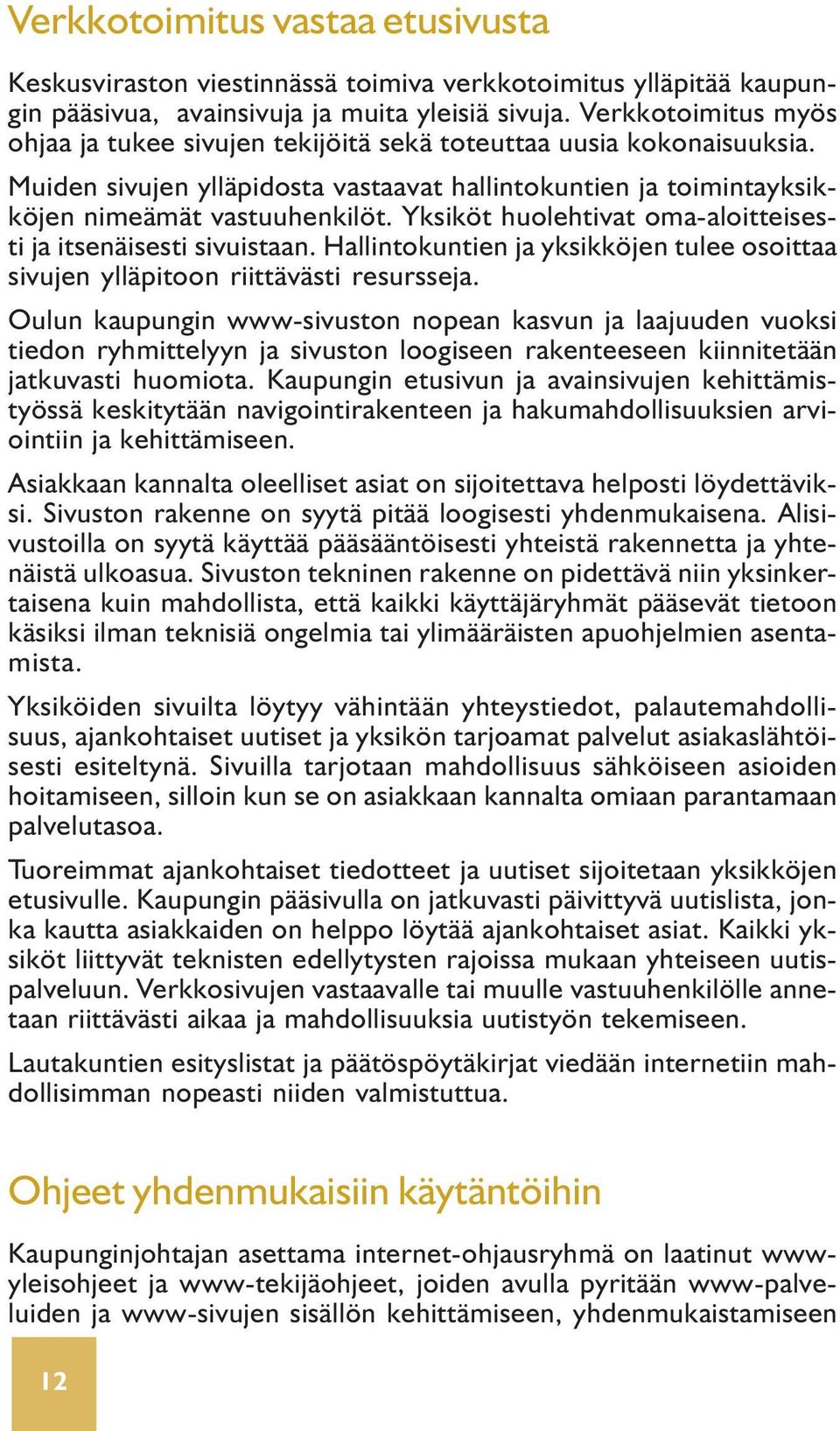 Yksiköt huolehtivat oma-aloitteisesti ja itsenäisesti sivuistaan. Hallintokuntien ja yksikköjen tulee osoittaa sivujen ylläpitoon riittävästi resursseja.