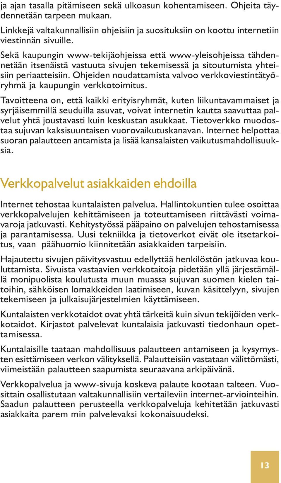 Ohjeiden noudattamista valvoo verkkoviestintätyöryhmä ja kaupungin verkkotoimitus.