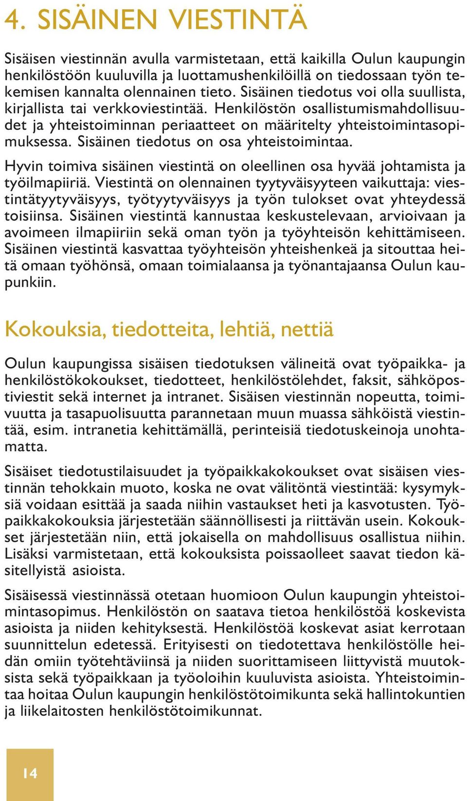 Sisäinen tiedotus on osa yhteistoimintaa. Hyvin toimiva sisäinen viestintä on oleellinen osa hyvää johtamista ja työilmapiiriä.