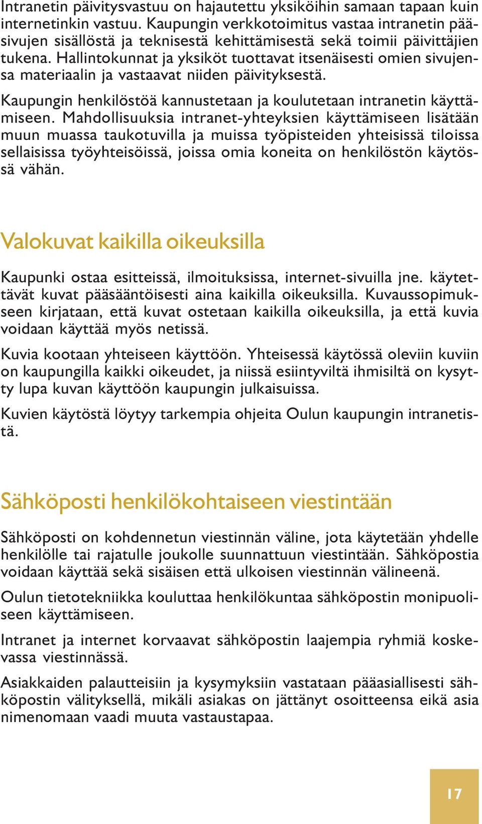 Hallintokunnat ja yksiköt tuottavat itsenäisesti omien sivujensa materiaalin ja vastaavat niiden päivityksestä. Kaupungin henkilöstöä kannustetaan ja koulutetaan intranetin käyttämiseen.