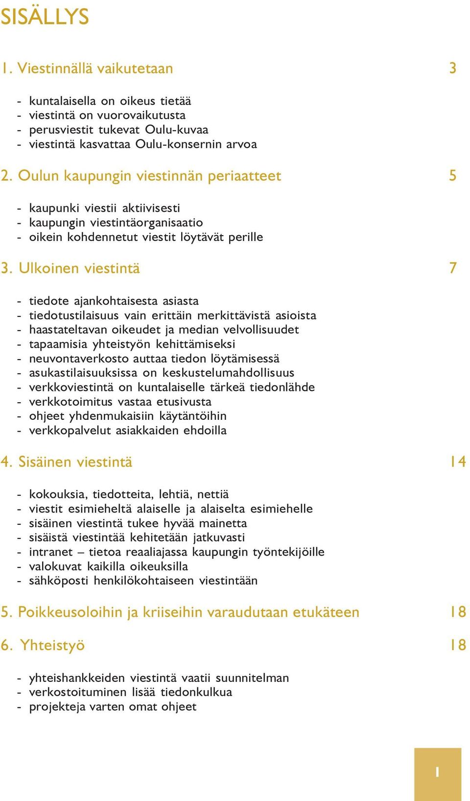 Ulkoinen viestintä 7 - tiedote ajankohtaisesta asiasta - tiedotustilaisuus vain erittäin merkittävistä asioista - haastateltavan oikeudet ja median velvollisuudet - tapaamisia yhteistyön