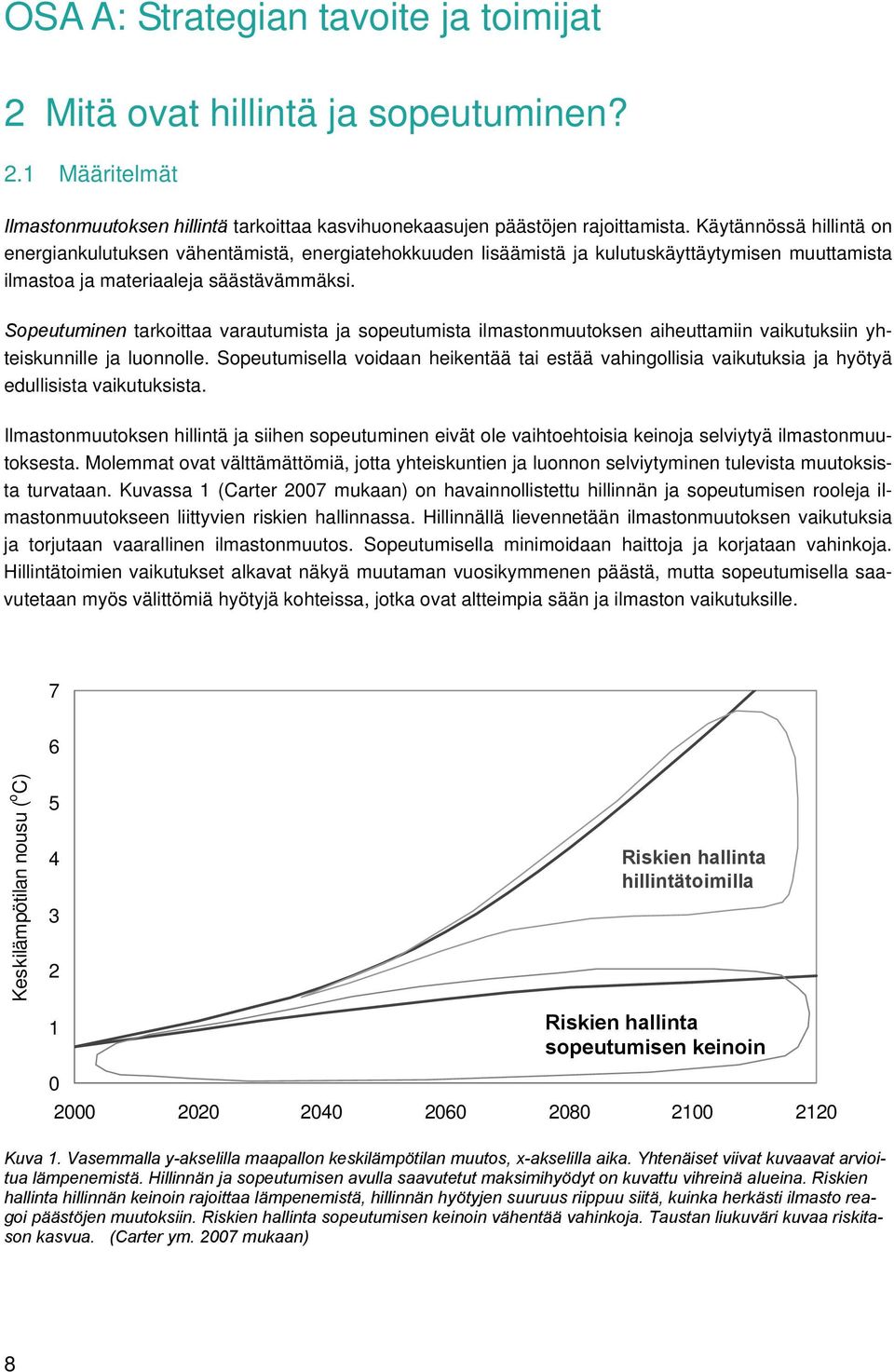 Sopeutuminen tarkoittaa varautumista ja sopeutumista ilmastonmuutoksen aiheuttamiin vaikutuksiin yhteiskunnille ja luonnolle.