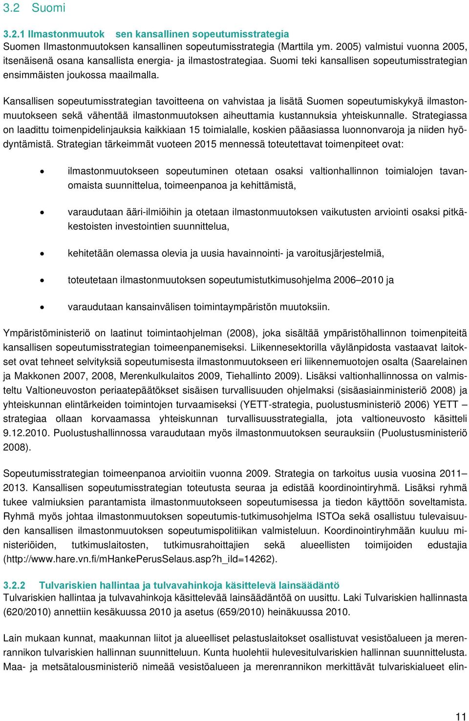 Kansallisen sopeutumisstrategian tavoitteena on vahvistaa ja lisätä Suomen sopeutumiskykyä ilmastonmuutokseen sekä vähentää ilmastonmuutoksen aiheuttamia kustannuksia yhteiskunnalle.