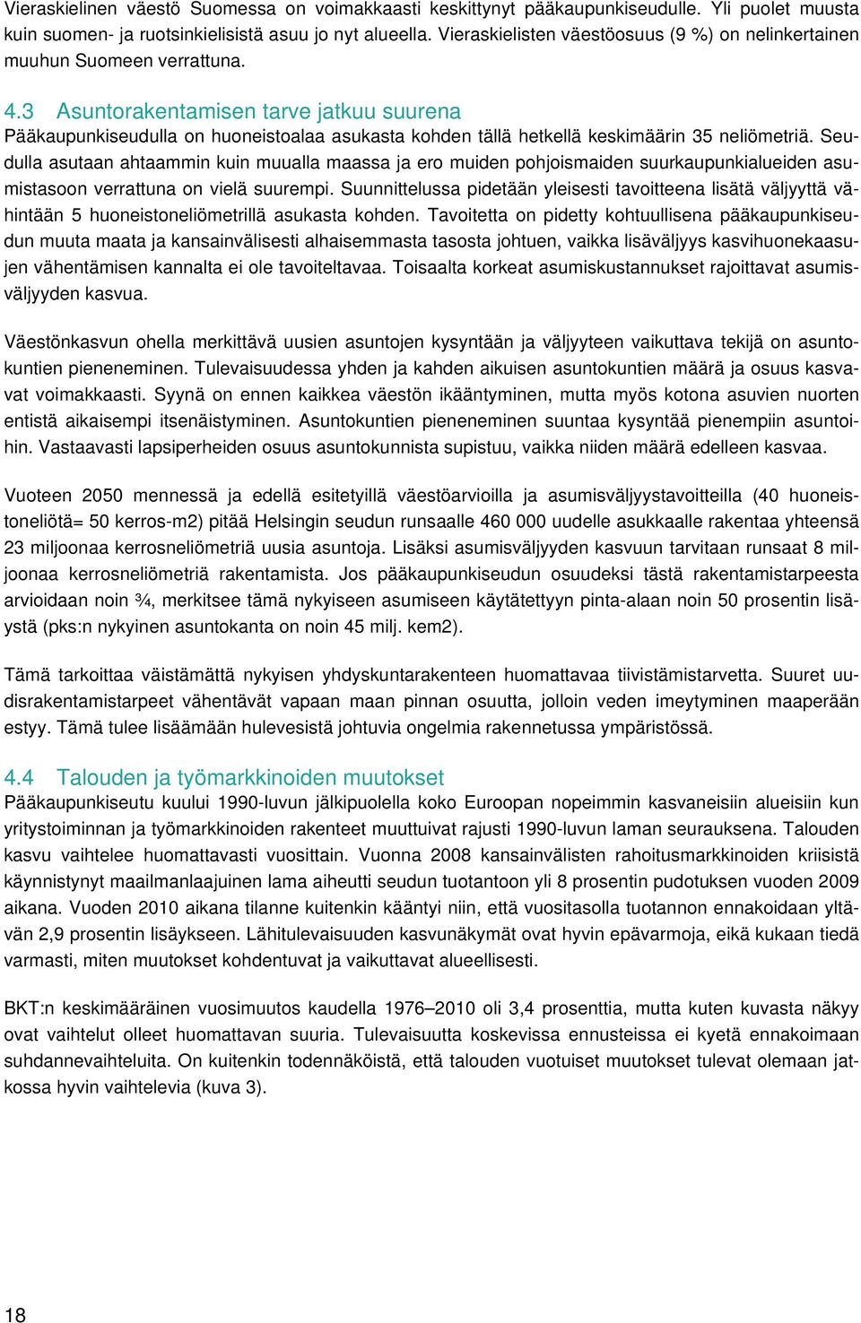 3 Asuntorakentamisen tarve jatkuu suurena Pääkaupunkiseudulla on huoneistoalaa asukasta kohden tällä hetkellä keskimäärin 35 neliömetriä.