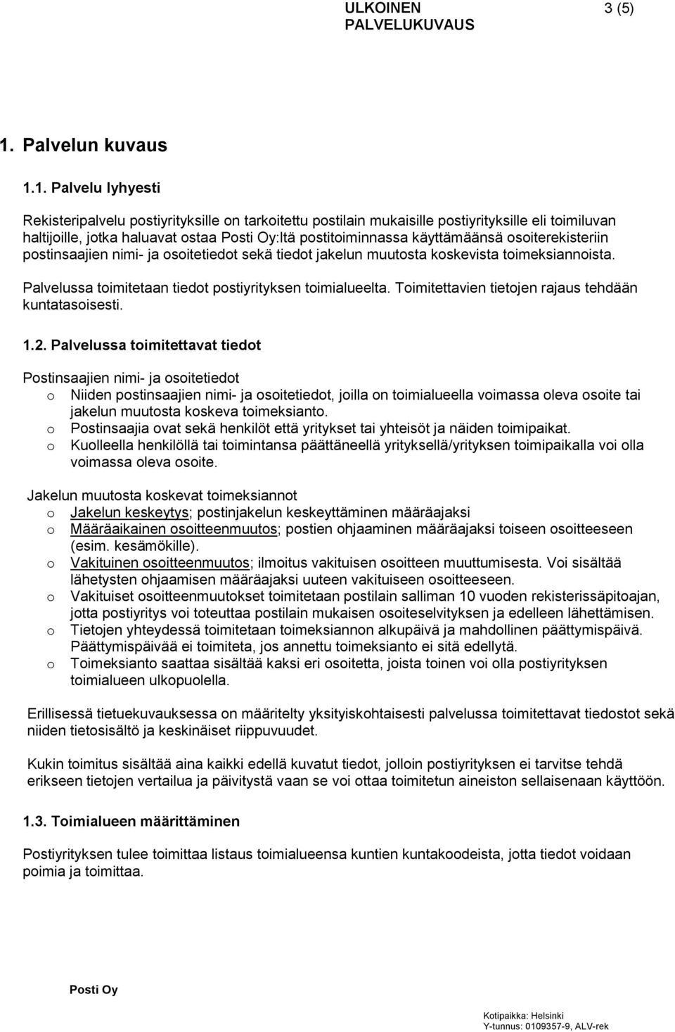 1. Palvelu lyhyesti Rekisteripalvelu postiyrityksille on tarkoitettu postilain mukaisille postiyrityksille eli toimiluvan haltijoille, jotka haluavat ostaa :ltä postitoiminnassa käyttämäänsä