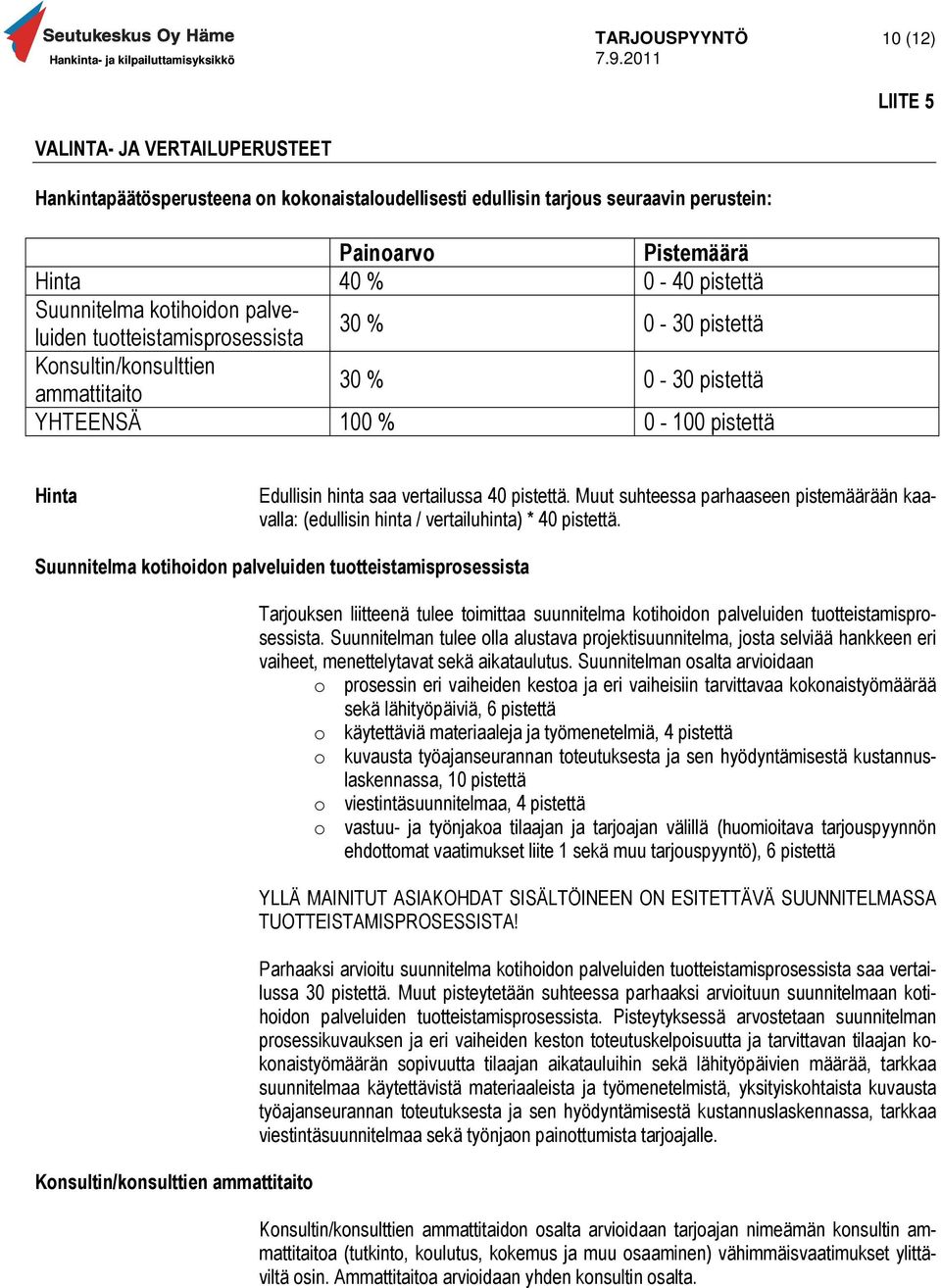 pistettä. Muut suhteessa parhaaseen pistemäärään kaavalla: (edullisin hinta / vertailuhinta) * 40 pistettä.