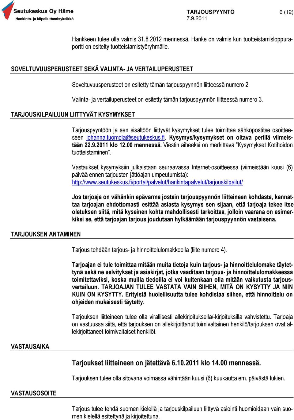 Valinta- ja vertailuperusteet on esitetty tämän tarjouspyynnön liitteessä numero 3.