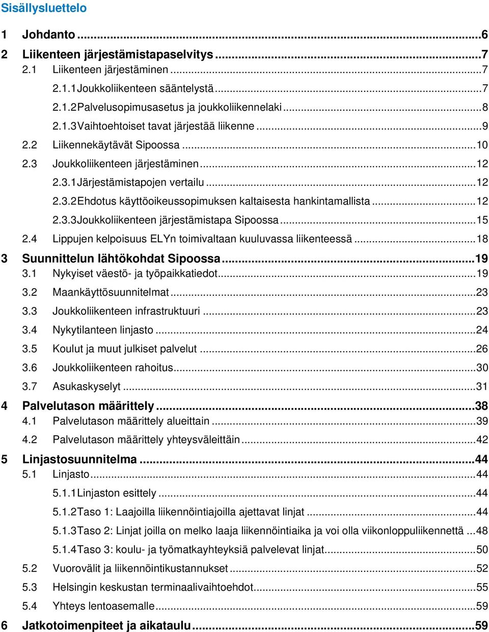 .. 12 2.3.3 Joukkoliikenteen järjestämistapa Sipoossa... 15 2.4 Lippujen kelpoisuus ELYn toimivaltaan kuuluvassa liikenteessä... 18 3 Suunnittelun lähtökohdat Sipoossa... 19 3.