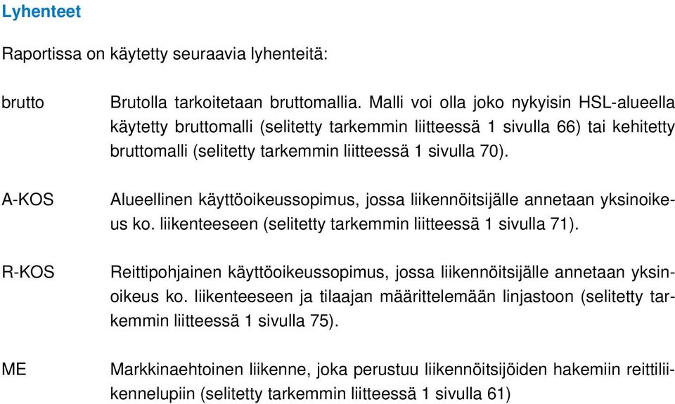 Alueellinen käyttöoikeussopimus, jossa liikennöitsijälle annetaan yksinoikeus ko. liikenteeseen (selitetty tarkemmin liitteessä 1 sivulla 71).