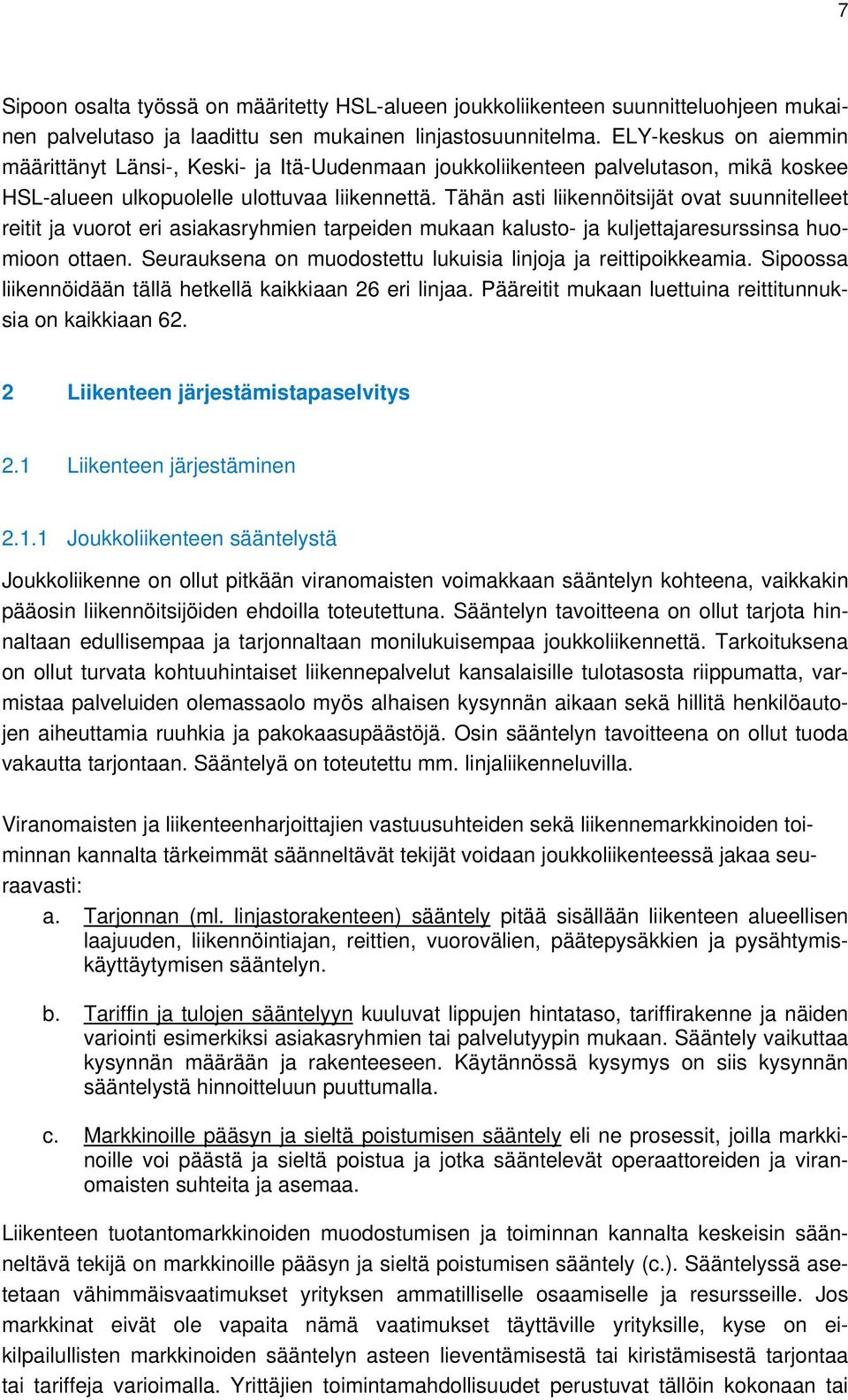 Tähän asti liikennöitsijät ovat suunnitelleet reitit ja vuorot eri asiakasryhmien tarpeiden mukaan kalusto- ja kuljettajaresurssinsa huomioon ottaen.