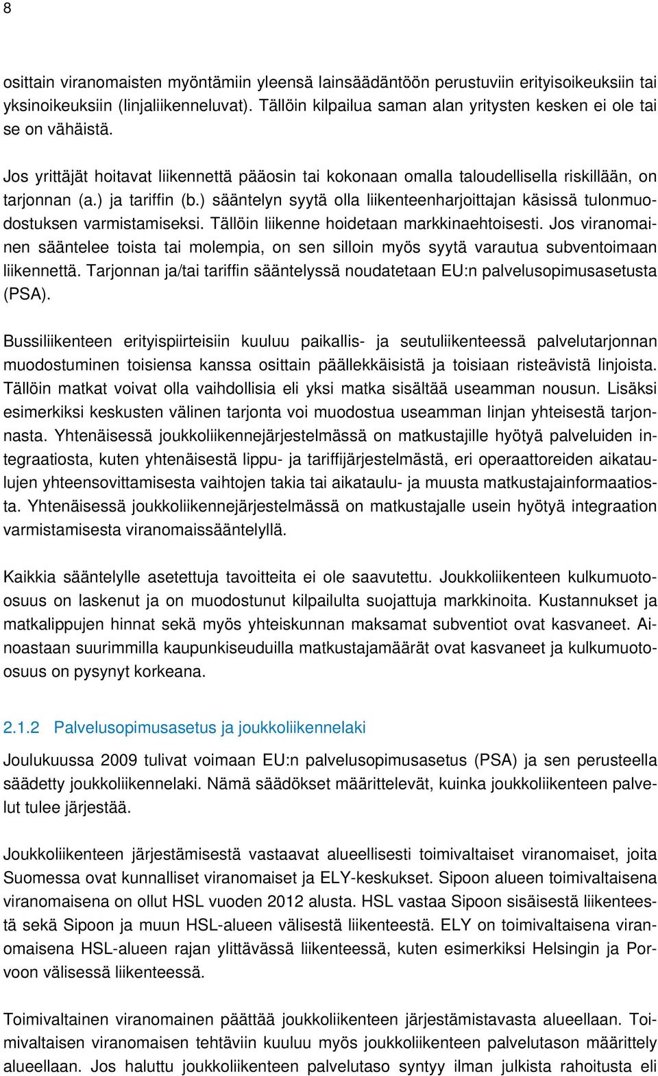) sääntelyn syytä olla liikenteenharjoittajan käsissä tulonmuodostuksen varmistamiseksi. Tällöin liikenne hoidetaan markkinaehtoisesti.
