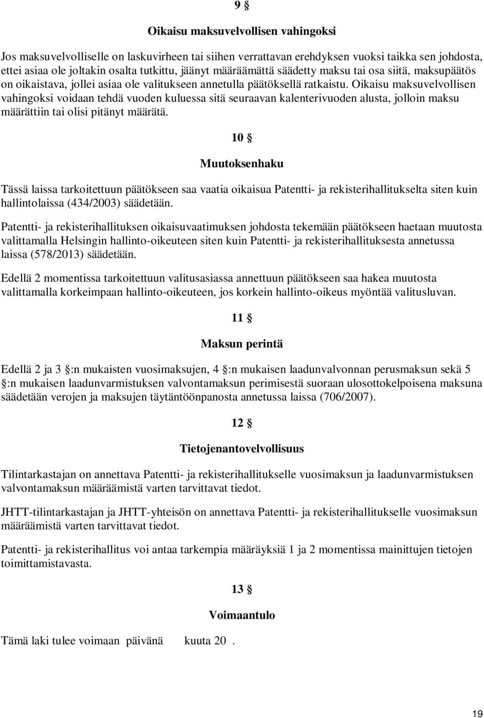 Oikaisu maksuvelvollisen vahingoksi voidaan tehdä vuoden kuluessa sitä seuraavan kalenterivuoden alusta, jolloin maksu määrättiin tai olisi pitänyt määrätä.