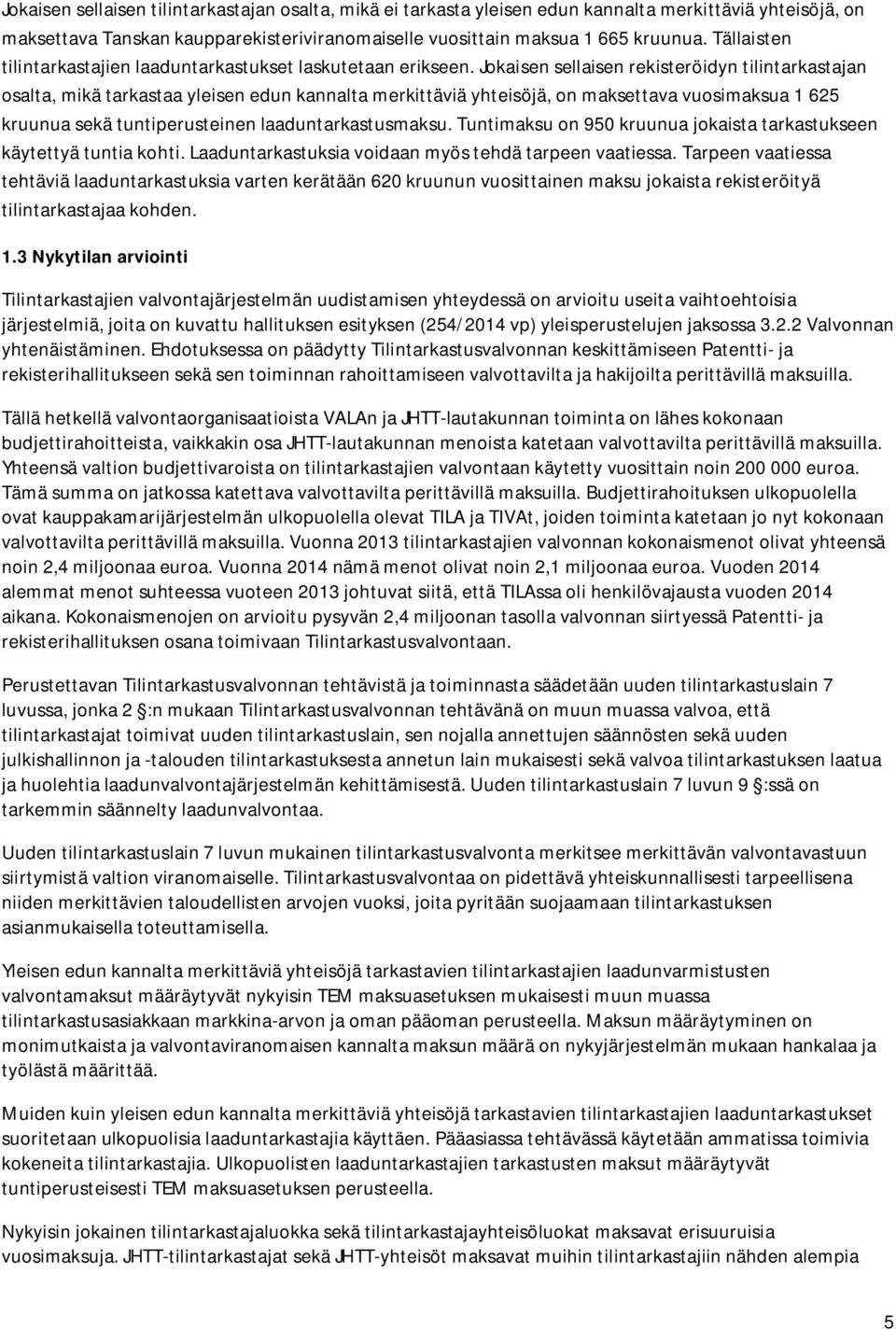 Jokaisen sellaisen rekisteröidyn tilintarkastajan osalta, mikä tarkastaa yleisen edun kannalta merkittäviä yhteisöjä, on maksettava vuosimaksua 1 625 kruunua sekä tuntiperusteinen