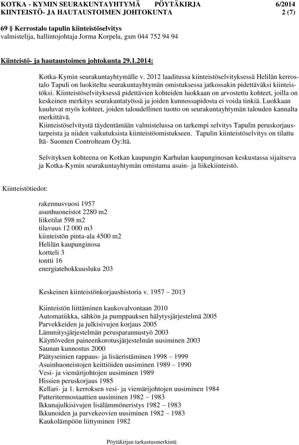 Kiinteistöselvityksessä pidettävien kohteiden luokkaan on arvostettu kohteet, joilla on keskeinen merkitys seurakuntatyössä ja joiden kunnossapidosta ei voida tinkiä.