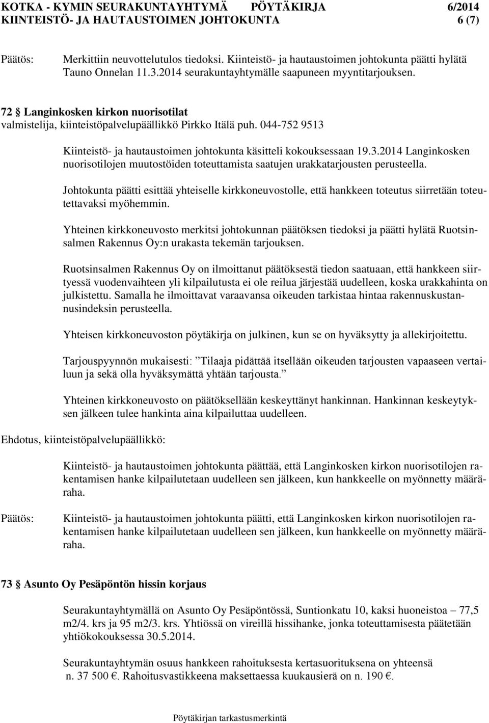 044-752 9513 Kiinteistö- ja hautaustoimen johtokunta käsitteli kokouksessaan 19.3.2014 Langinkosken nuorisotilojen muutostöiden toteuttamista saatujen urakkatarjousten perusteella.