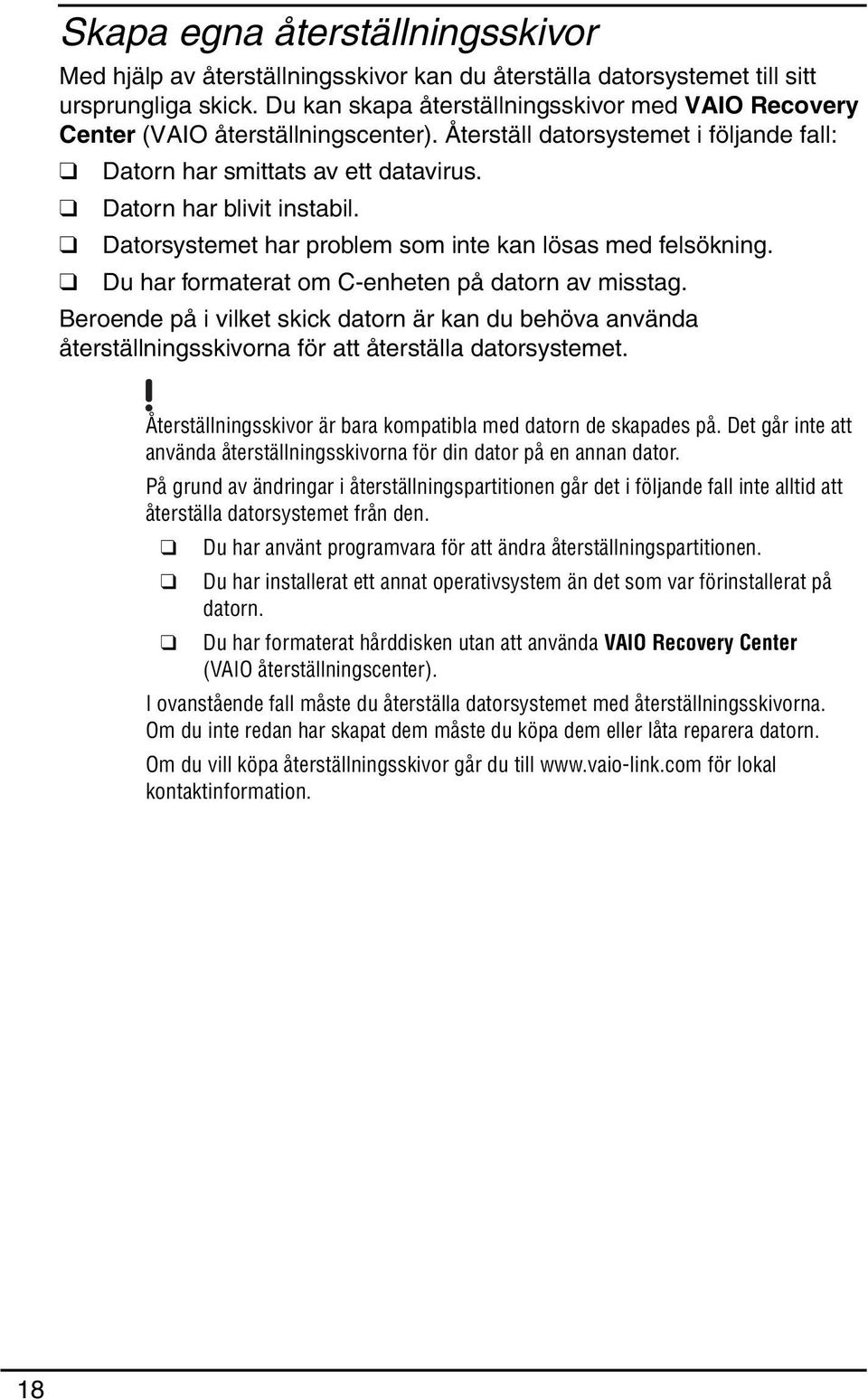 Datorsystemet har problem som inte kan lösas med felsökning. Du har formaterat om C-enheten på datorn av misstag.