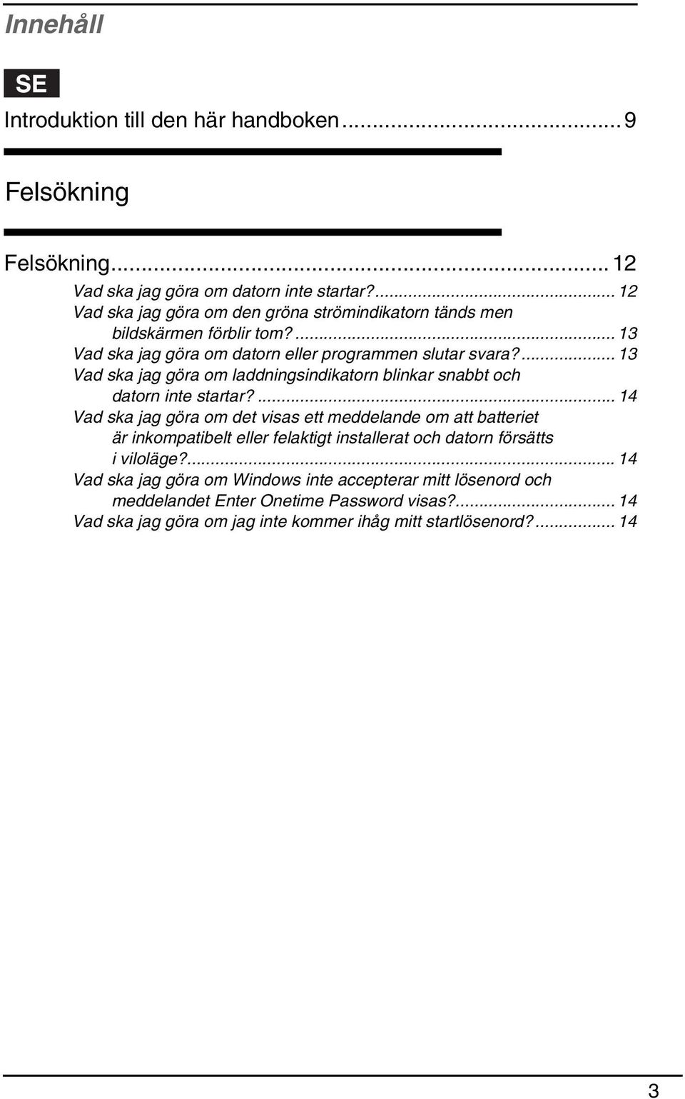 ... 13 Vad ska jag göra om laddningsindikatorn blinkar snabbt och datorn inte startar?