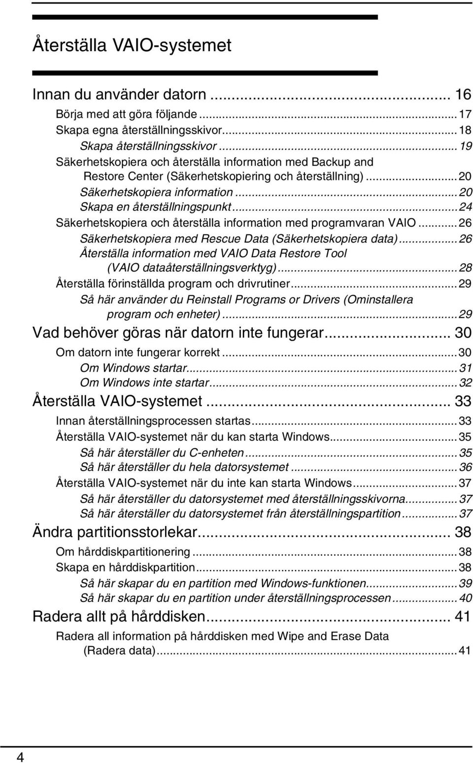 ..24 Säkerhetskopiera och återställa information med programvaran VAIO...26 Säkerhetskopiera med Rescue Data (Säkerhetskopiera data).