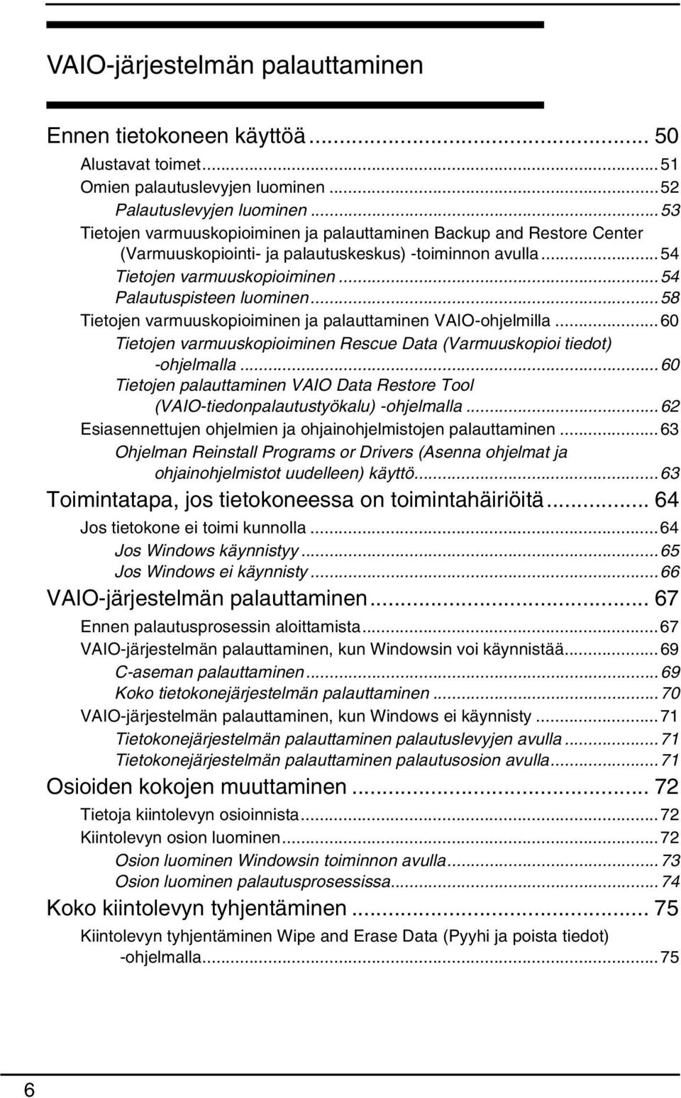 ..58 Tietojen varmuuskopioiminen ja palauttaminen VAIO-ohjelmilla...60 Tietojen varmuuskopioiminen Rescue Data (Varmuuskopioi tiedot) -ohjelmalla.