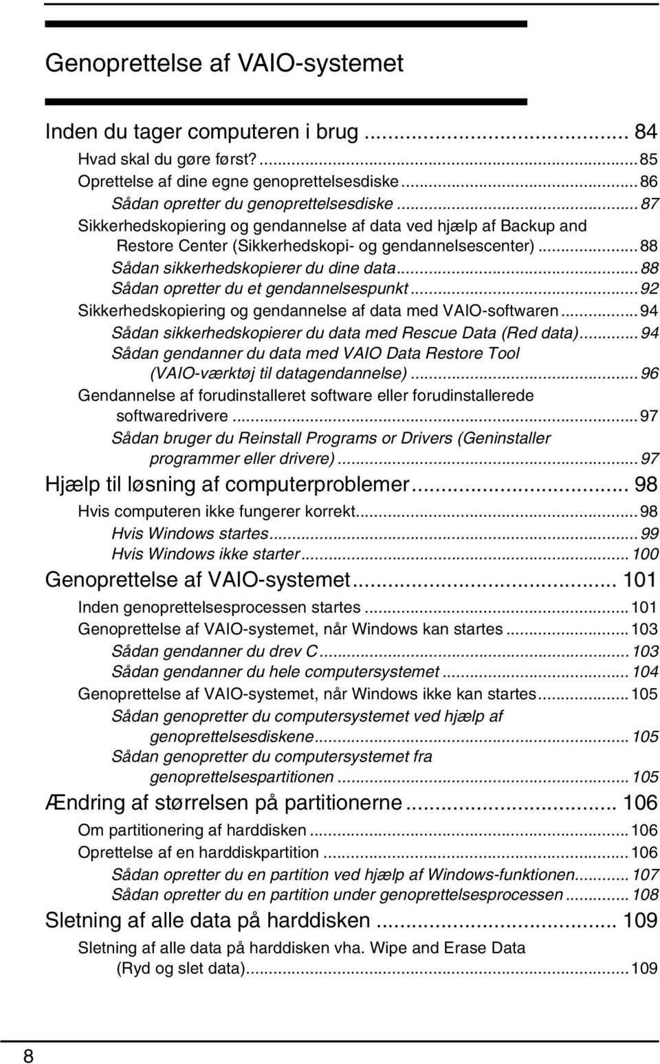 ..88 Sådan opretter du et gendannelsespunkt...92 Sikkerhedskopiering og gendannelse af data med VAIO-softwaren...94 Sådan sikkerhedskopierer du data med Rescue Data (Red data).