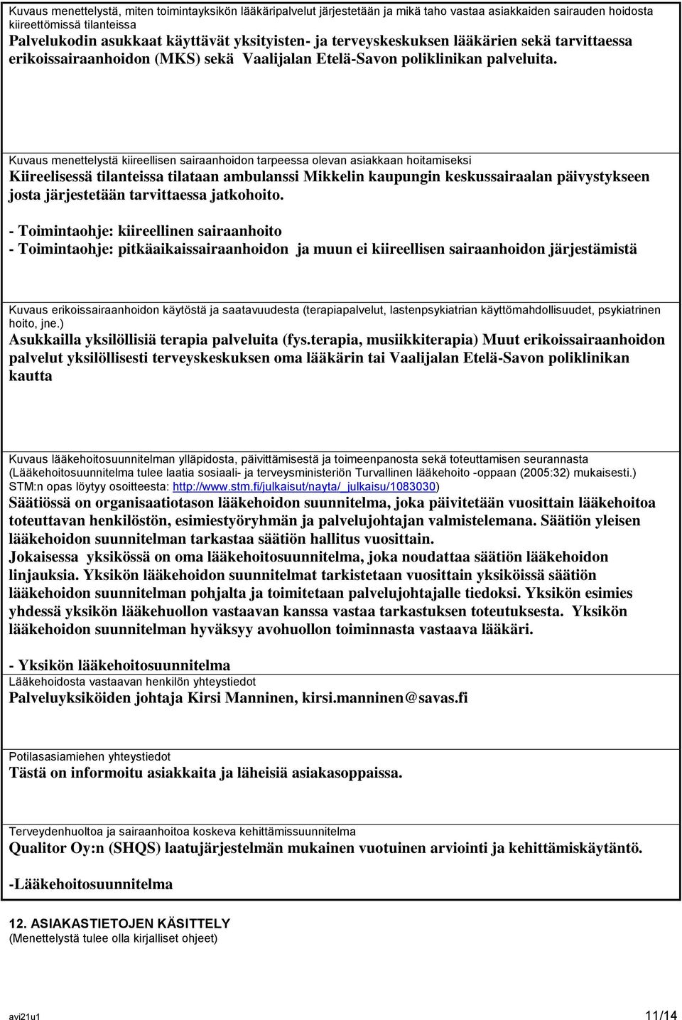 Kuvaus menettelystä kiireellisen sairaanhoidon tarpeessa olevan asiakkaan hoitamiseksi Kiireelisessä tilanteissa tilataan ambulanssi Mikkelin kaupungin keskussairaalan päivystykseen josta