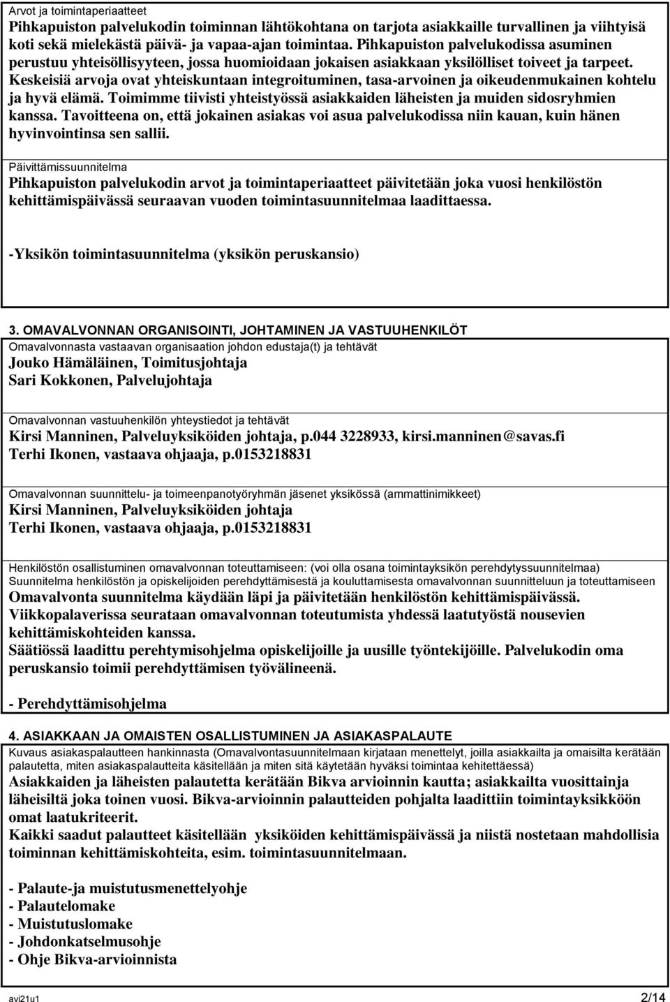 Keskeisiä arvoja ovat yhteiskuntaan integroituminen, tasa-arvoinen ja oikeudenmukainen kohtelu ja hyvä elämä. Toimimme tiivisti yhteistyössä asiakkaiden läheisten ja muiden sidosryhmien kanssa.