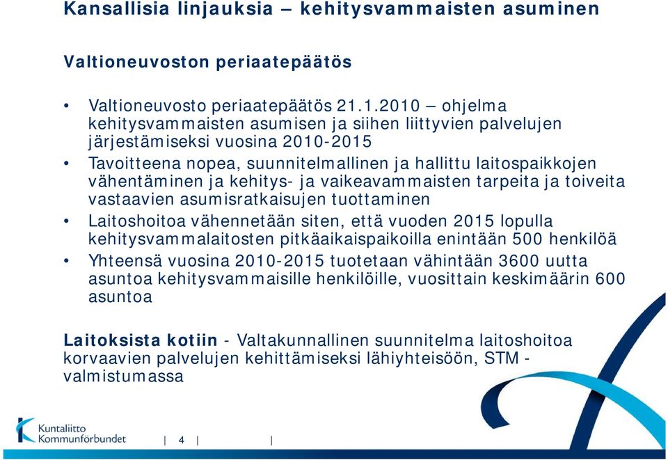 kehitys- ja vaikeavammaisten tarpeita ja toiveita vastaavien asumisratkaisujen tuottaminen Laitoshoitoa vähennetään siten, että vuoden 2015 lopulla kehitysvammalaitosten pitkäaikaispaikoilla